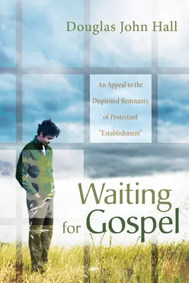 În așteptarea Evangheliei: Un apel către rămășițele descurajate ale establishmentului protestant - Waiting for Gospel: An Appeal to the Dispirited Remnants of Protestant Establishment