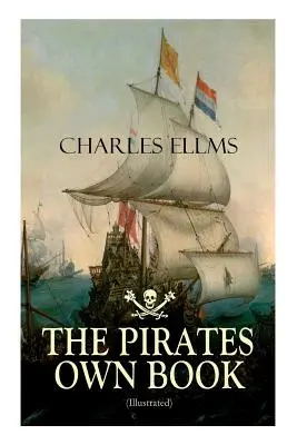 THE PIRATES OWN BOOK (ilustrată): Narațiuni autentice ale celor mai celebri jefuitori de pe mare - THE PIRATES OWN BOOK (Illustrated): Authentic Narratives of the Most Celebrated Sea Robbers
