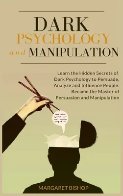 Psihologie Întunecată și Manipulare: Învață secretele ascunse ale Psihologiei Întunecate pentru a Persuada Analiza și Influența oamenii. Deveniți Maestrul Persuasiei - Dark Psychology and Manipulation: Learn the hidden secrets of Dark Psychology to Persuade Analyze and Influence people. Became the Master of Persuasio
