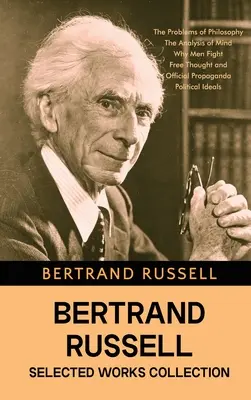 Colecția Bertrand Russell Selected Works: Probleme de filosofie, Analiza minții, De ce se luptă oamenii, Gândirea liberă și propaganda oficială și - Bertrand Russell Selected Works Collection: The Problems of Philosophy, The Analysis of Mind, Why Men Fight, Free Thought and Official Propaganda, and