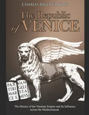 Republica de la Veneția: Istoria Imperiului Venețian și influența sa în întreaga Mediterană - The Republic of Venice: The History of the Venetian Empire and Its Influence across the Mediterranean
