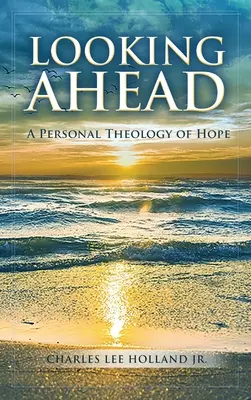 Looking Ahead: O teologie personală a speranței - Looking Ahead: A Personal Theology of Hope