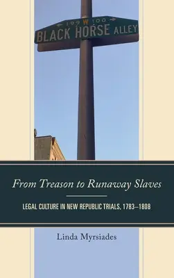 De la trădare la sclavi fugari: Cultura juridică în procesele din Noua Republică, 1783-1808 - From Treason to Runaway Slaves: Legal Culture in New Republic Trials, 1783-1808