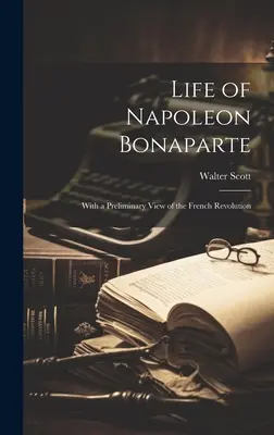 Viața lui Napoleon Bonaparte: Cu o Privire Preliminară asupra Revoluției Franceze - Life of Napoleon Bonaparte: With a Preliminary View of the French Revolution