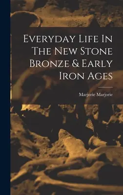 Viața de zi cu zi în noul bronz de piatră și în prima epocă a fierului - Everyday Life In The New Stone Bronze & Early Iron Ages