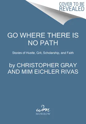 Go Where There Is No Path: Povești despre huzur, curaj, știință și credință - Go Where There Is No Path: Stories of Hustle, Grit, Scholarship, and Faith