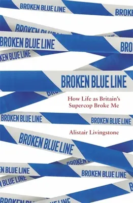 Broken Blue Line: Cum m-a frânt viața de superpolițist britanic - Broken Blue Line: How Life as Britain's Supercop Broke Me