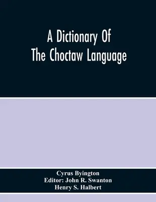 Un dicționar al limbii Choctaw - A Dictionary Of The Choctaw Language