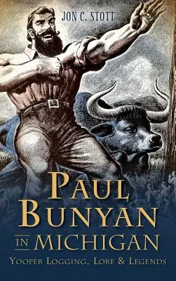 Paul Bunyan în Michigan: Exploatarea forestieră Yooper, legende și tradiții - Paul Bunyan in Michigan: Yooper Logging, Lore & Legends
