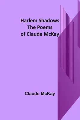 Umbre din Harlem: Poemele lui Claude McKay - Harlem Shadows: The Poems of Claude McKay