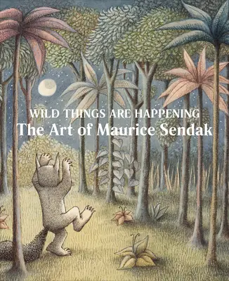 Lucruri sălbatice se întâmplă: Arta lui Maurice Sendak - Wild Things Are Happening: The Art of Maurice Sendak