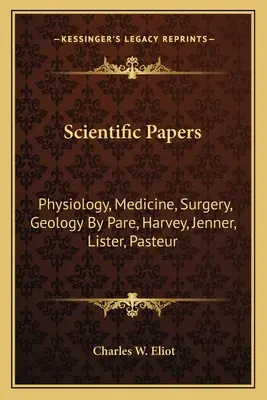 Lucrări științifice: Fiziologie, medicină, chirurgie, geologie de Pare, Harvey, Jenner, Lister, Pasteur - Scientific Papers: Physiology, Medicine, Surgery, Geology by Pare, Harvey, Jenner, Lister, Pasteur