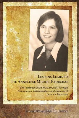 Lecții învățate: Exorcizarea Anneliesei Michel: Punerea în aplicare a unei examinări, determinări și exorcizări sigure și minuțioase a posesiunilor demonice - Lessons Learned: The Anneliese Michel Exorcism: The Implementation of a Safe and Thorough Examination, Determination, and Exorcism of Demonic Possessi