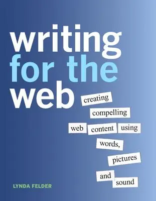 Writing for the Web (Scriere pentru web): Crearea de conținut web convingător folosind cuvinte, imagini și sunet - Writing for the Web: Creating Compelling Web Content Using Words, Pictures and Sound