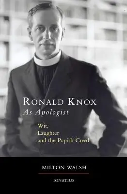 Ronald Knox ca apologet: Wit, Laughter and the Popish Creed - Ronald Knox as Apologist: Wit, Laughter and the Popish Creed