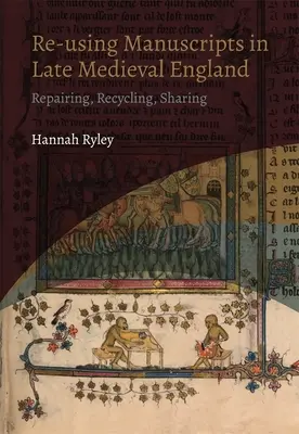 Reutilizarea manuscriselor în Anglia medievală târzie: Reparare, reciclare, partajare - Re-Using Manuscripts in Late Medieval England: Repairing, Recycling, Sharing
