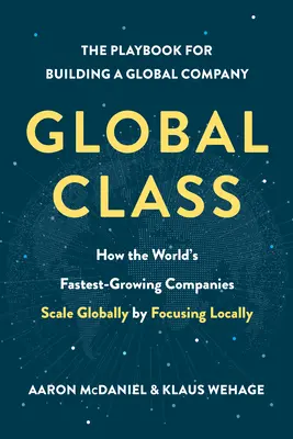 Clasa globală: Cum companiile cu cea mai rapidă creștere din lume se extind la nivel global concentrându-se la nivel local - Global Class: How the World's Fastest-Growing Companies Scale Globally by Focusing Locally
