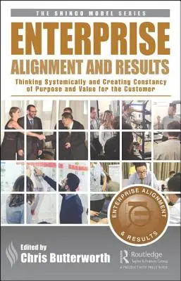 Alinierea și rezultatele întreprinderii: Gândirea sistemică și crearea unei consecvențe a scopului și a valorii pentru client - Enterprise Alignment and Results: Thinking Systemically and Creating Constancy of Purpose and Value for the Customer