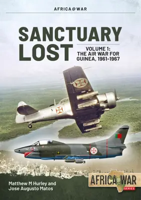 Sanctuarul pierdut: Războiul aerian al Portugaliei pentru Guineea 1961-1974: Volumul 1 - Izbucnire și escaladare (1961-1966) - Sanctuary Lost: Portugal's Air War for Guinea 1961-1974: Volume 1 - Outbreak and Escalation (1961-1966)
