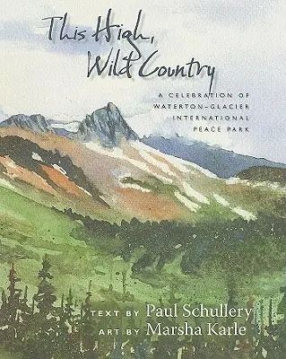 Această țară înaltă și sălbatică: O celebrare a Parcului Internațional al Păcii Waterton-Glacier - This High, Wild Country: A Celebration of Waterton-Glacier International Peace Park