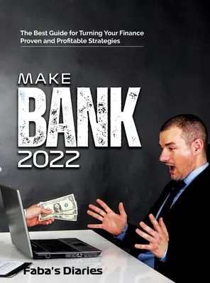 Make Bank 2022: Cel mai bun ghid pentru a-ți transforma finanțele folosind strategii dovedite și profitabile - Make Bank 2022: The Best Guide for Turning Your Finance Using Proven and Profitable Strategies