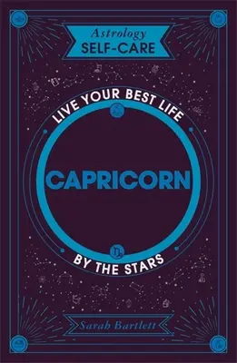 Astrologie Self-Care: Capricorn: Trăiește-ți cea mai bună viață prin stele - Astrology Self-Care: Capricorn: Live Your Best Life by the Stars