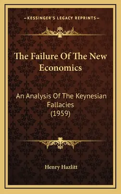 Eșecul noii economii: An Analysis Of The Keynesian Fallacies (1959) - The Failure Of The New Economics: An Analysis Of The Keynesian Fallacies (1959)