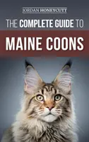 Ghidul complet pentru Maine Coons: Găsirea, pregătirea, hrănirea, dresajul, socializarea, îngrijirea și iubirea noii tale pisici Maine Coon - The Complete Guide to Maine Coons: Finding, Preparing for, Feeding, Training, Socializing, Grooming, and Loving Your New Maine Coon Cat