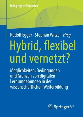 Hybrid, Flexible and Networked: Possibilities, Conditions and Limits of Digital Learning Environments in Academic Continuing Education - Hybrid, Flexibel Und Vernetzt?: Mglichkeiten, Bedingungen Und Grenzen Von Digitalen Lernumgebungen in Der Wissenschaftlichen Weiterbildung