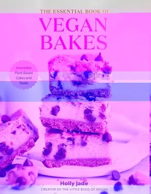 The Essential Book of Vegan Bakes: Irrezistible Plant-Based Cakes and Treats (Prăjituri și bunătăți irezistibile pe bază de plante) - The Essential Book of Vegan Bakes: Irresistible Plant-Based Cakes and Treats