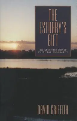 Darul estuarului: O biografie culturală a coastei atlantice - The Estuary's Gift: An Atlantic Coast Cultural Biography
