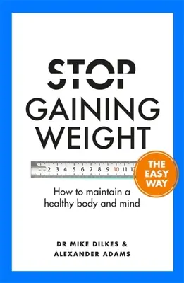Nu te mai îngrășa ușor: Cum să menții un corp și o minte sănătoase - Stop Gaining Weight the Easy Way: How to Maintain a Healthy Body and Mind