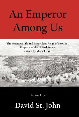 Un împărat printre noi: Viața excentrică și domnia binevoitoare a lui Norton I, împărat al Statelor Unite, povestite de Mark Twain - An Emperor Among Us: The Eccentric Life and Benevolent Reign of Norton I, Emperor of the United States, as Told by Mark Twain