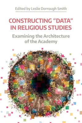 Construirea „datelor” în studiile religioase: Examinarea arhitecturii academiei - Constructing 'Data' in Religious Studies: Examining the Architecture of the Academy