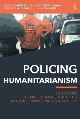 Politizarea umanitarismului: Politicile UE împotriva traficului ilicit de persoane și impactul acestora asupra societății civile - Policing Humanitarianism: Eu Policies Against Human Smuggling and Their Impact on Civil Society