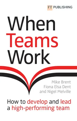 Când echipele funcționează: Cum să dezvolți și să conduci o echipă de înaltă performanță - When Teams Work: How to Develop and Lead a High-Performing Team