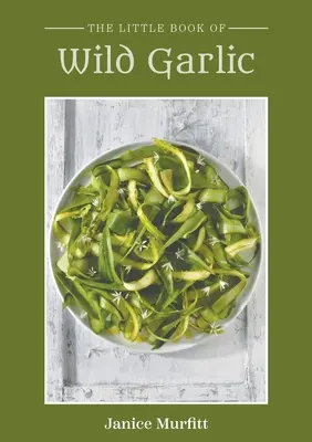 The Little Book of Wild Garlic (Mica carte a usturoiului sălbatic) - The Little Book of Wild Garlic