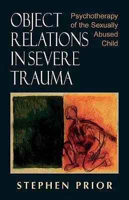 Relațiile de obiect în trauma severă: Psihoterapia copilului abuzat sexual [Psychotherapy of the Sexually Abused Child - Object Relations in Severe Trauma: Psychotherapy of the Sexually Abused Child