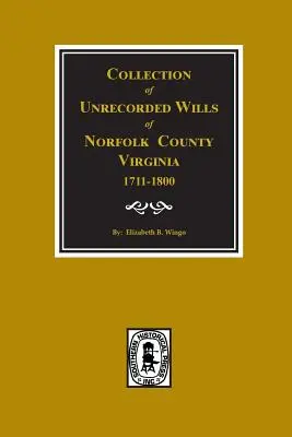 Norfolk County, Virginia 1711-1800, Colecție de testamente neînregistrate. - Norfolk County, Virginia 1711-1800, Collection of Unrecorded Wills.