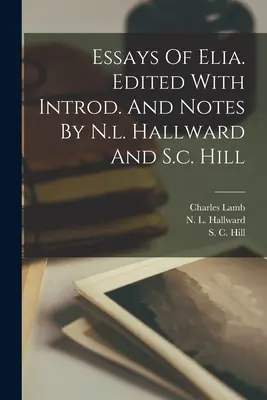 Essays Of Elia. Editate cu Introd. And Notes By N.l. Hallward And S.c. Hill - Essays Of Elia. Edited With Introd. And Notes By N.l. Hallward And S.c. Hill