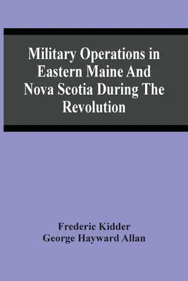 Operațiuni militare în estul statului Maine și Nova Scotia în timpul Revoluției - Military Operations In Eastern Maine And Nova Scotia During The Revolution