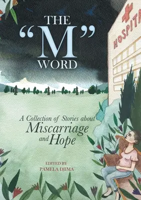 Cuvântul M: O colecție de povestiri despre avort spontan și speranță - The M Word: A Collection of Stories about Miscarriage and Hope
