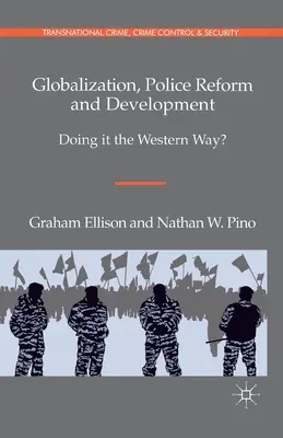 Globalizarea, reforma poliției și dezvoltarea: Doing It the Western Way? - Globalization, Police Reform and Development: Doing It the Western Way?