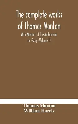 Operele complete ale lui Thomas Manton cu Memoriile autorului și un eseu (Volumul I) - The complete works of Thomas Manton With Memoir of the Author and an Essay (Volume I)