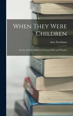Când erau copii; Povești din copilăria unor bărbați și femei celebre (When They Were Children; Stories of the Childhood of Famous men and Women) - When They Were Children; Stories of the Childhood of Famous men and Women