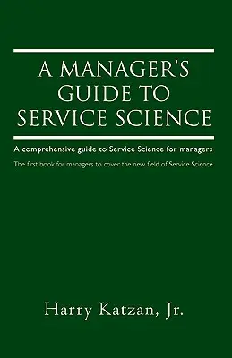 Ghidul managerului pentru știința serviciilor: Un ghid cuprinzător al științei serviciilor pentru manageri - A Manager's Guide to Service Science: A Comprehensive Guide to Service Science for Managers