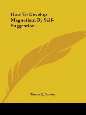 Cum să dezvolți magnetismul prin autosugestie - How To Develop Magnetism By Self-Suggestion