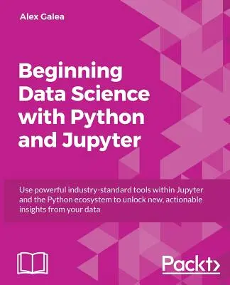 Începutul analizei datelor cu Python și Jupyter: Utilizați instrumente puternice standard din industrie pentru a debloca informații noi și utile din datele existente - Beginning Data Analysis with Python And Jupyter: Use powerful industry-standard tools to unlock new, actionable insight from your existing data