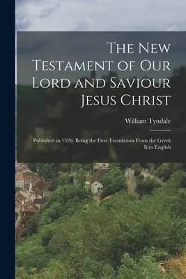 Noul Testament al Domnului și Mântuitorului nostru Iisus Hristos: Publicat în 1526; Fiind prima traducere din greacă în engleză - The New Testament of Our Lord and Saviour Jesus Christ: Published in 1526; Being the First Translation From the Greek Into English