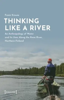 Gândind ca un râu: O antropologie a apei și a utilizărilor sale de-a lungul râului Kemi, Finlanda de Nord - Thinking Like a River: An Anthropology of Water and Its Uses Along the Kemi River, Northern Finland